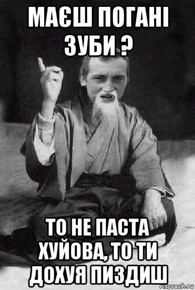 маєш погані зуби ? то не паста хуйова, то ти дохуя пиздиш, Мем Мудрий паца