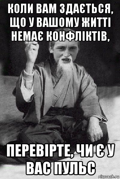 коли вам здається, що у вашому житті немає конфліктів, перевірте, чи є у вас пульс, Мем Мудрий паца