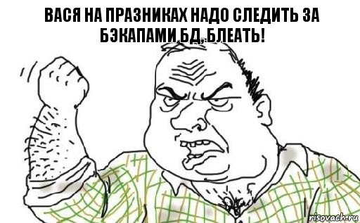 Вася на празниках НАДО следить за бэкапами БД, блеать!, Комикс Мужик блеать