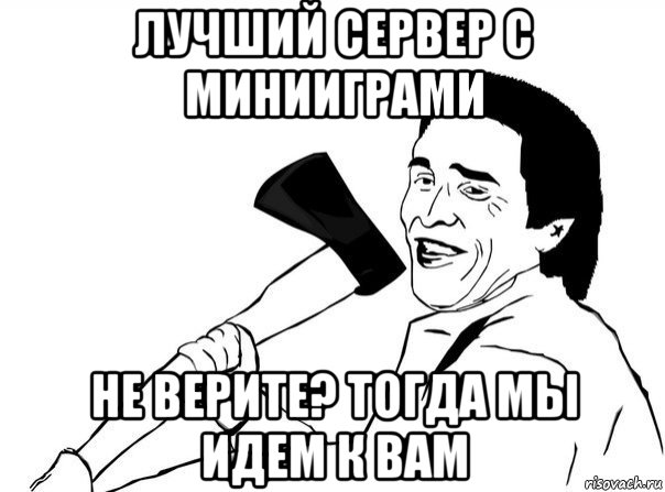 лучший сервер с минииграми не верите? тогда мы идем к вам, Мем  мужик с топором