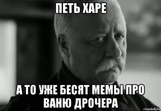 петь харе а то уже бесят мемы про ваню дрочера, Мем Не расстраивай Леонида Аркадьевича