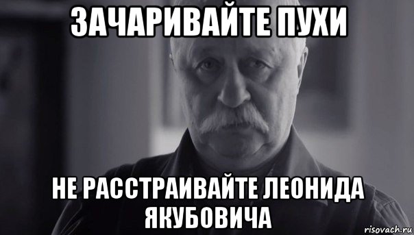 зачаривайте пухи не расстраивайте леонида якубовича, Мем Не огорчай Леонида Аркадьевича