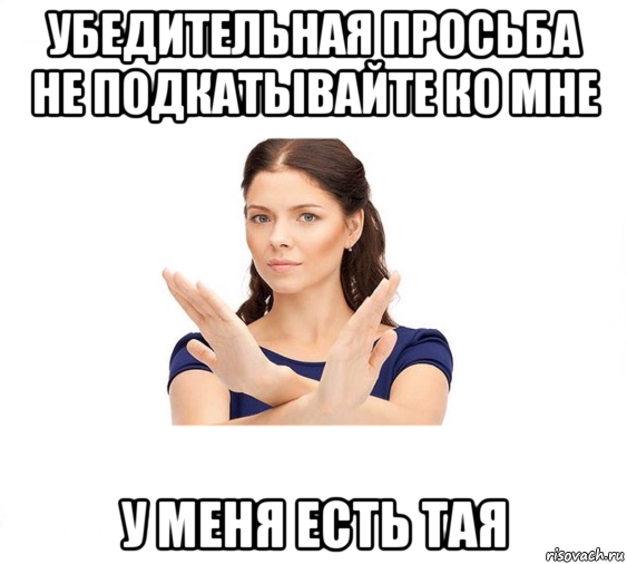 убедительная просьба не подкатывайте ко мне у меня есть тая, Мем Не зовите