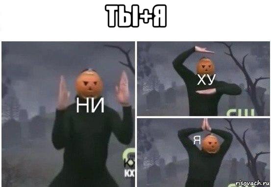 ты+я , Мем  Ни ху Я