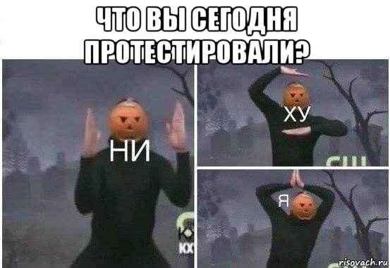 что вы сегодня протестировали? , Мем  Ни ху Я