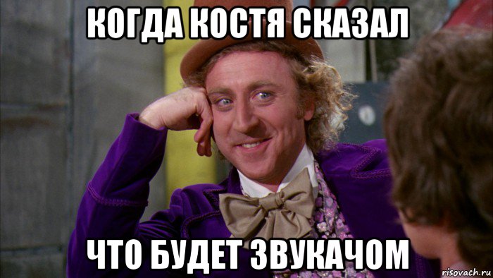 когда костя сказал что будет звукачом, Мем Ну давай расскажи (Вилли Вонка)