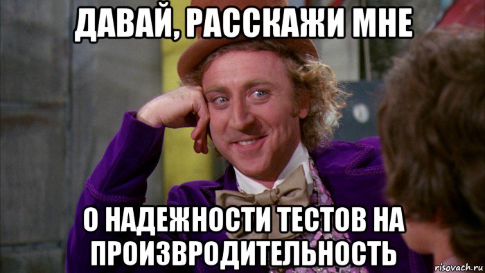 давай, расскажи мне о надежности тестов на произвродительность, Мем Ну давай расскажи (Вилли Вонка)