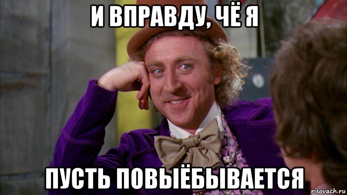 и вправду, чё я пусть повыёбывается, Мем Ну давай расскажи (Вилли Вонка)