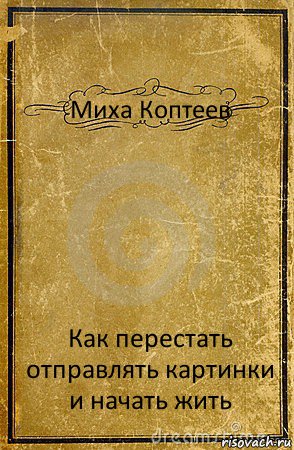 Миха Коптеев Как перестать отправлять картинки и начать жить, Комикс обложка книги