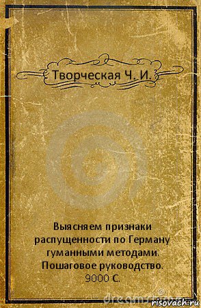 Творческая Ч. И. Выясняем признаки распущенности по Герману
гуманными методами.
Пошаговое руководство.
9000 С., Комикс обложка книги