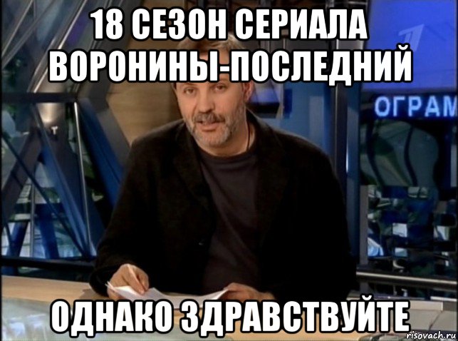 18 сезон сериала воронины-последний однако здравствуйте, Мем Однако Здравствуйте