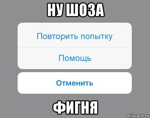 ну шоза фигня, Мем Отменить Помощь Повторить попытку