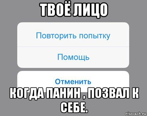 твоё лицо когда панин , позвал к себе., Мем Отменить Помощь Повторить попытку