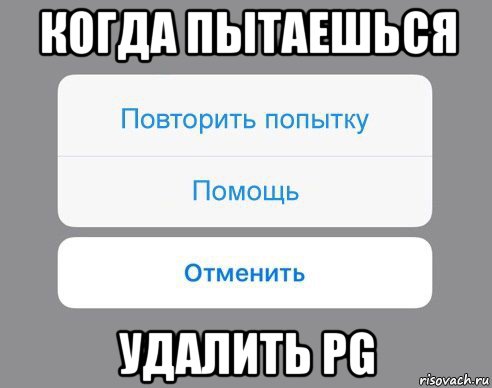 когда пытаешься удалить pg, Мем Отменить Помощь Повторить попытку