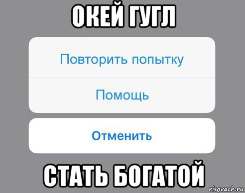 окей гугл стать богатой, Мем Отменить Помощь Повторить попытку