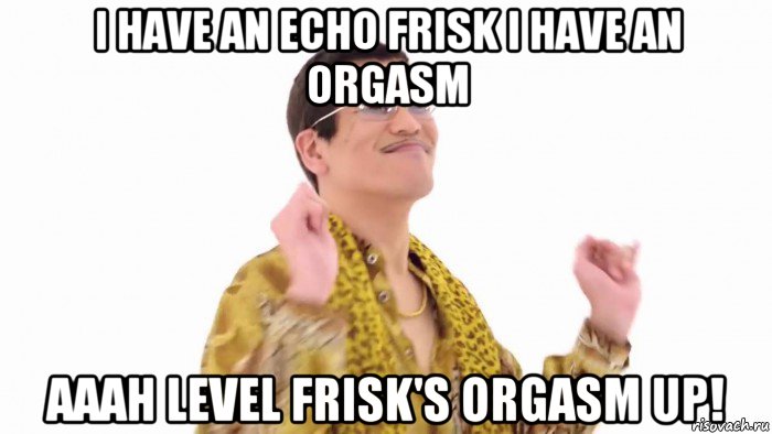 i have an echo frisk i have an orgasm aaah level frisk's orgasm up!, Мем    PenApple