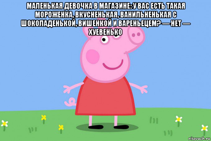 маленькая девочка в магазине: у вас есть такая мороженка, вкусненькая, ванильненькая с шоколаденькой, вишенкой и вареньецем? — нет — хуевенько , Мем Пеппа