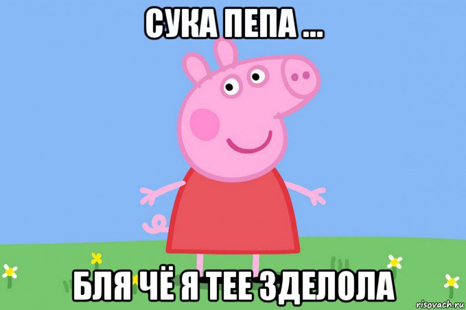 сука пепа ... бля чё я тее зделола, Мем Пеппа