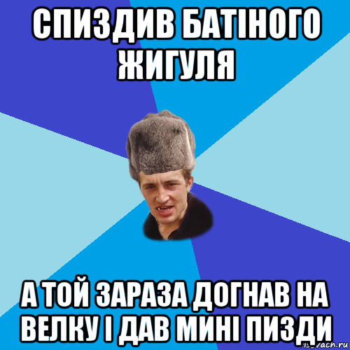 спиздив батіного жигуля а той зараза догнав на велку і дав мині пизди, Мем Празднчний паца