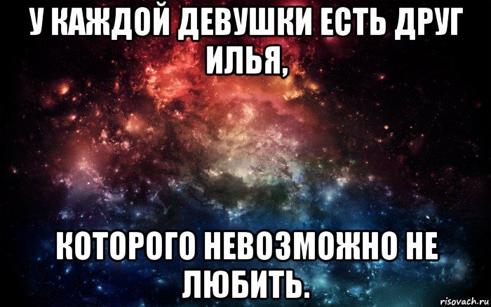 у каждой девушки есть друг илья, которого невозможно не любить., Мем Просто космос