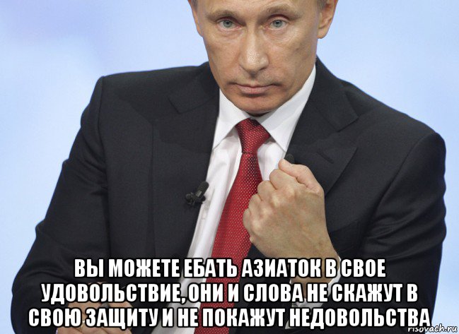  вы можете ебать азиаток в свое удовольствие, они и слова не скажут в свою защиту и не покажут недовольства, Мем Путин показывает кулак