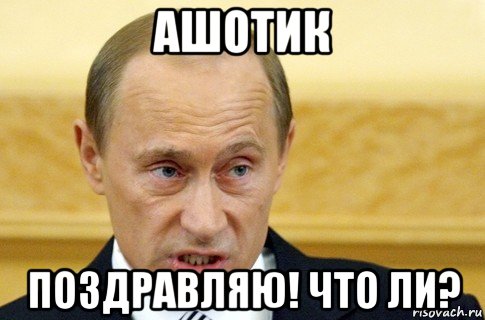 ашотик поздравляю! что ли?, Мем путин