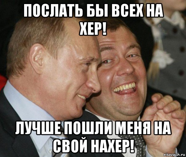 послать бы всех на хер! лучше пошли меня на свой нахер!, Мем  путя