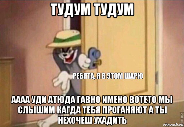 тудум тудум аааа уди атюда гавно имено вотето мы слышим кагда тебя проганяют а ты нехочеш ухадить, Мем    Ребята я в этом шарю