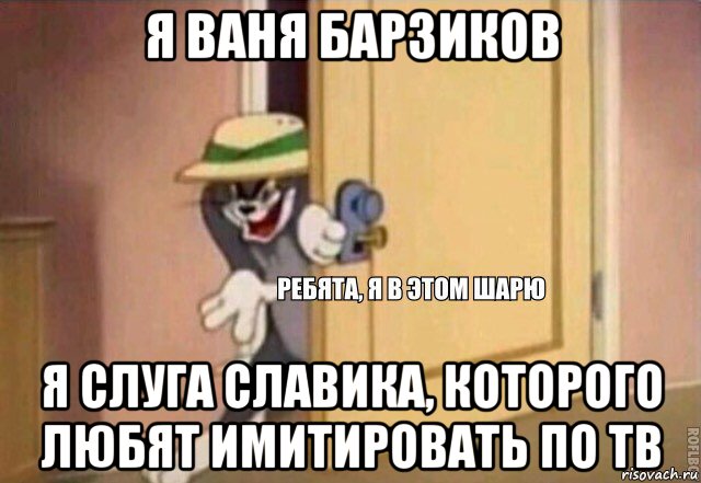 я ваня барзиков я слуга славика, которого любят имитировать по тв, Мем    Ребята я в этом шарю