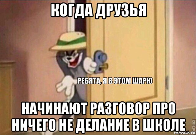 когда друзья начинают разговор про ничего не делание в школе, Мем    Ребята я в этом шарю