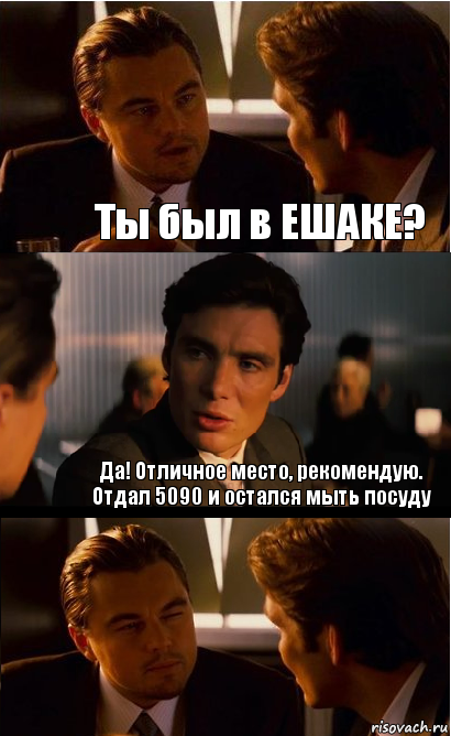 Ты был в ЕШАКЕ? Да! Отличное место, рекомендую. Отдал 5090 и остался мыть посуду