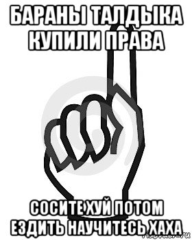 бараны талдыка купили права сосите хуй потом ездить научитесь хаха, Мем Сейчас этот пидор напишет хуйню