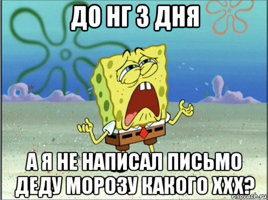 до нг 3 дня а я не написал письмо деду морозу какого ххх?, Мем Спанч Боб плачет