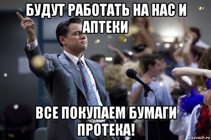 будут работать на нас и аптеки все покупаем бумаги протека!, Мем  Волк с Уолтстрит