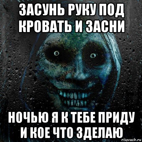 засунь руку под кровать и засни ночью я к тебе приду и кое что зделаю, Мем страшилка на ночь