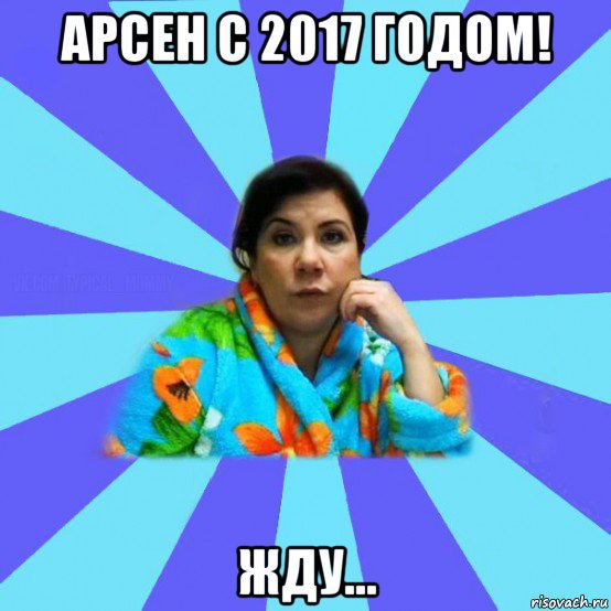 арсен с 2017 годом! жду..., Мем типичная мама