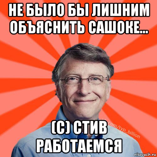 не было бы лишним объяснить сашоке... (с) стив работаемся, Мем Типичный Миллиардер (Билл Гейст)