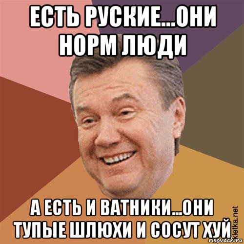 есть руские...они норм люди а есть и ватники...они тупые шлюхи и сосут хуй, Мем Типовий Яник