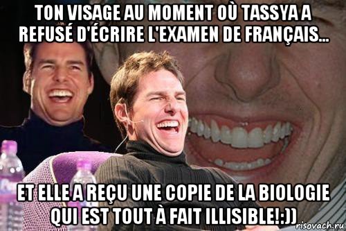 ton visage au moment où tassya a refusé d'écrire l'examen de français... et elle a reçu une copie de la biologie qui est tout à fait illisible!:)), Мем том круз