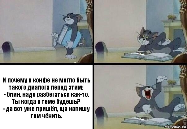 И почему в конфе не могло быть такого диалога перед этим:
- блин, надо разбегаться как-то. Ты когда в теме будешь?
- да вот уже пришёл, ща напишу там чёнить., Комикс  том прочитал в книге