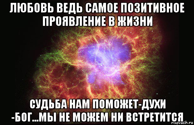 любовь ведь самое позитивное проявление в жизни судьба нам поможет-духи -бог...мы не можем ни встретится, Мем Туманность