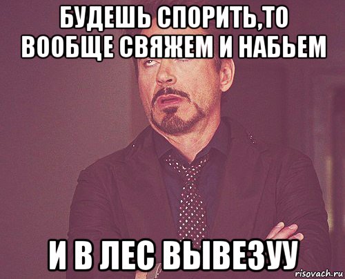 будешь спорить,то вообще свяжем и набьем и в лес вывезуу, Мем твое выражение лица