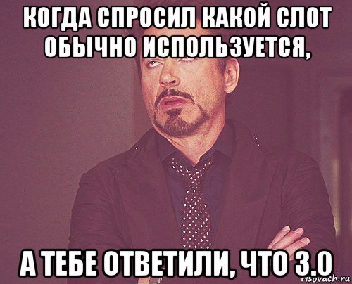 когда спросил какой слот обычно используется, а тебе ответили, что 3.0, Мем твое выражение лица