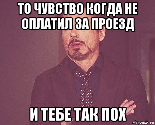 то чувство когда не оплатил за проезд и тебе так пох, Мем твое выражение лица