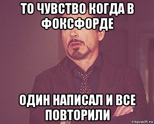 то чувство когда в фоксфорде один написал и все повторили, Мем твое выражение лица