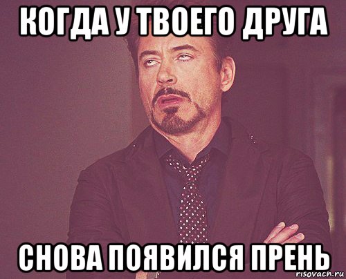 когда у твоего друга снова появился прень, Мем твое выражение лица