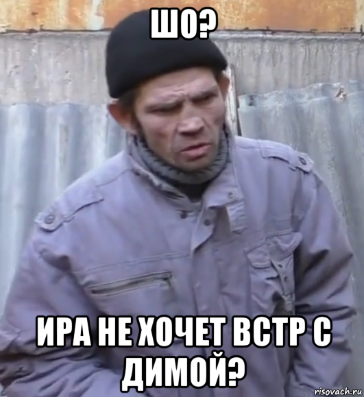 шо? ира не хочет встр с димой?