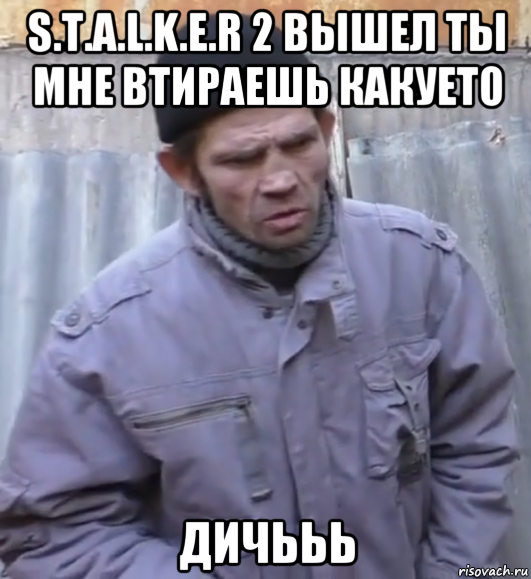 s.t.a.l.k.e.r 2 вышел ты мне втираешь какуето дичььь