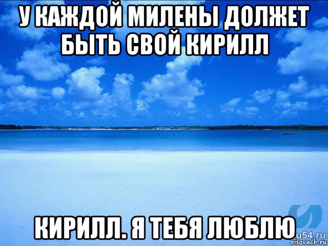 у каждой милены должет быть свой кирилл кирилл. я тебя люблю, Мем у каждой Ксюши должен быть свой 