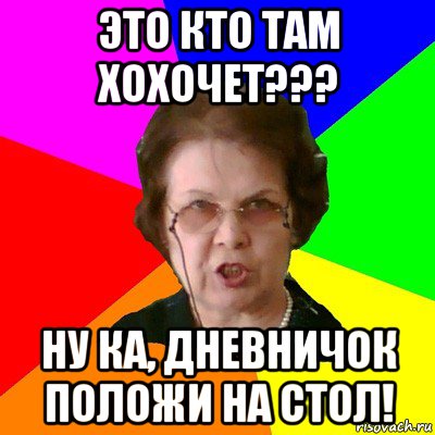 это кто там хохочет??? ну ка, дневничок положи на стол!, Мем Типичная училка